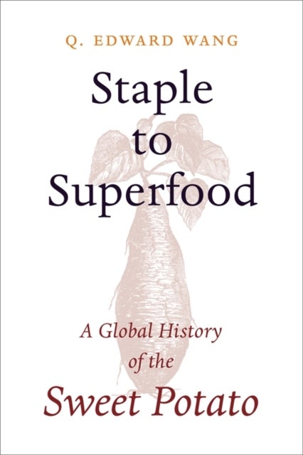Staple to Superfood - A Global History of the Sweet Potato