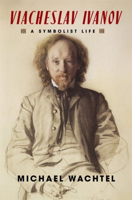 Viacheslav Ivanov - A Symbolist Life