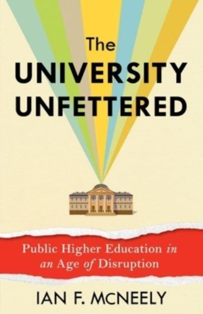 The University Unfettered - Public Higher Education in an Age of Disruption
