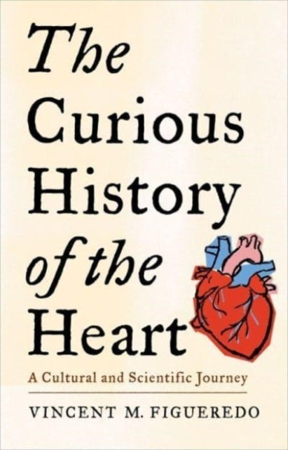 The Curious History of the Heart - A Cultural and Scientific Journey