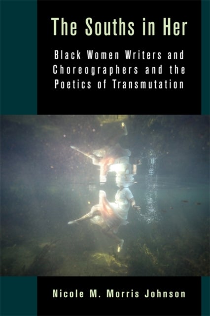 The Souths in Her - Black Women Writers and Choreographers and the Poetics of Transmutation