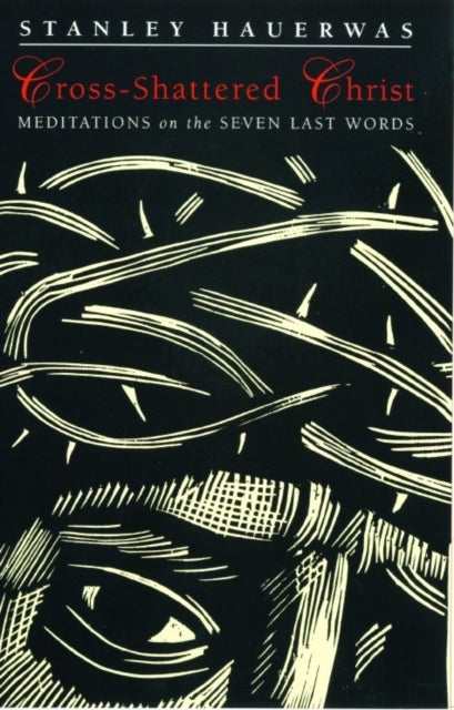 Cross-shattered Christ - Meditations on the Seven Last Words