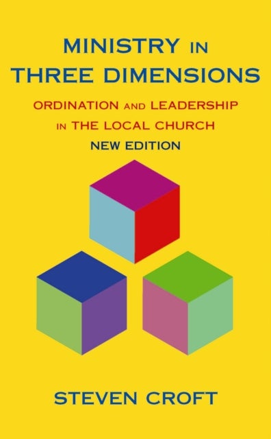 Ministry in Three Dimensions - Ordination and Leadership in the Local Church