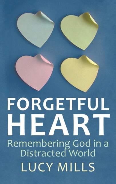 Forgetful Heart - Remembering God in a Distracted World