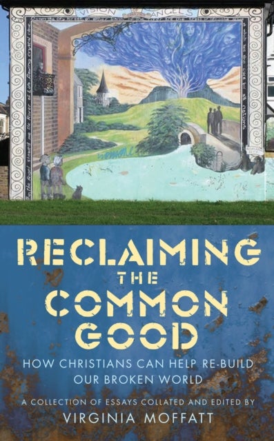 Reclaiming the Common Good - How Christians can help re-build our broken world