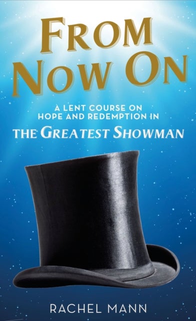 From Now On - A Lent Course on Hope and Redemption in The Greatest Showman