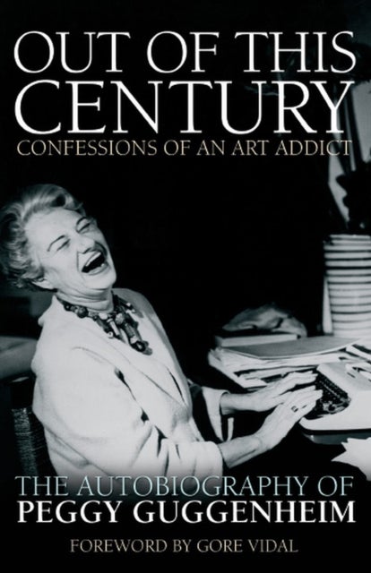 Out of this Century - Confessions of an Art Addict - The Autobiography of Peggy Guggenheim