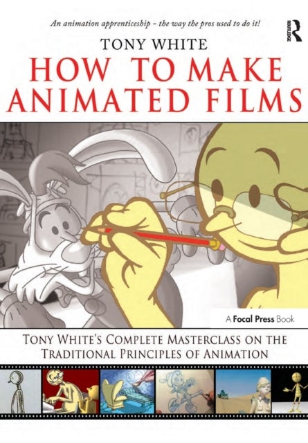 How to Make Animated Films - Tony White's Complete Masterclass on the Traditional Principals of Animation