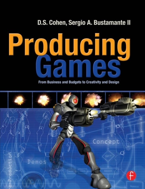 Producing Games - From Business and Budgets to Creativity and Design