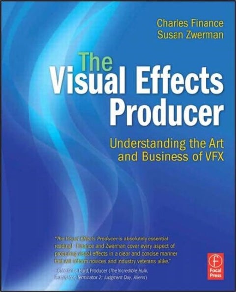 The Visual Effects Producer - Understanding the Art and Business of VFX