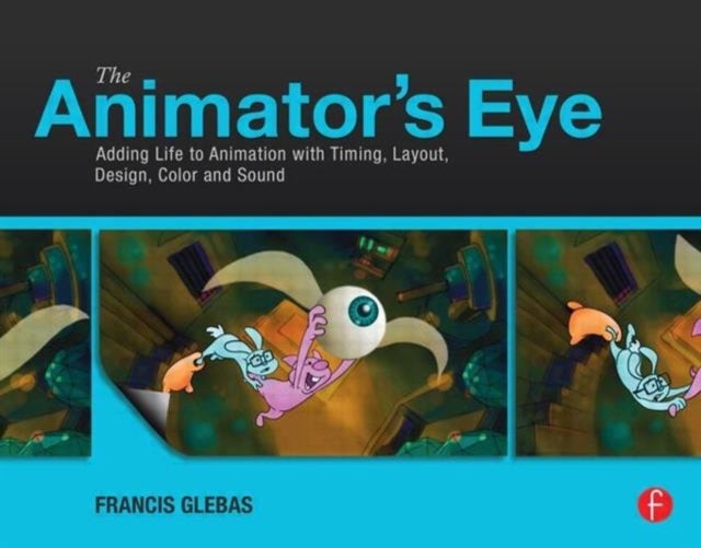 The Animator's Eye - Adding Life to Animation with Timing, Layout, Design, Color and Sound