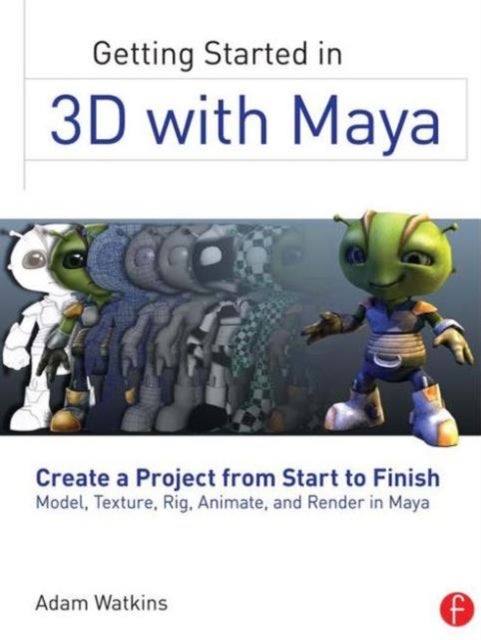 Getting Started in 3D with Maya - Create a Project from Start to Finish—Model, Texture, Rig, Animate, and Render in Maya