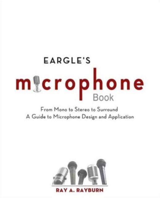 Eargle's The Microphone Book - From Mono to Stereo to Surround - A Guide to Microphone Design and Application