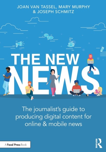 The New News - The Journalist’s Guide to Producing Digital Content for Online & Mobile News