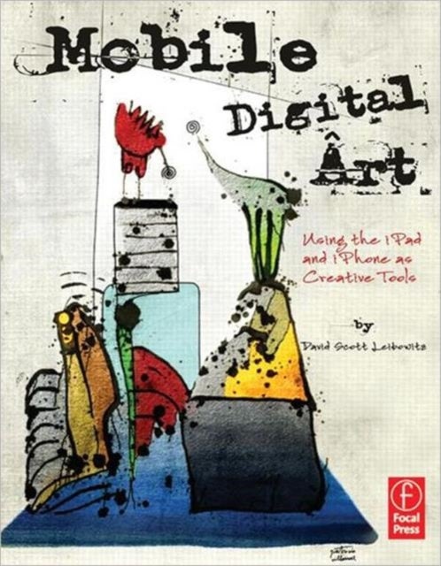 Mobile Digital Art - Using the iPad and iPhone as Creative Tools