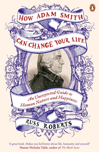 How Adam Smith Can Change Your Life - An Unexpected Guide to Human Nature and Happiness