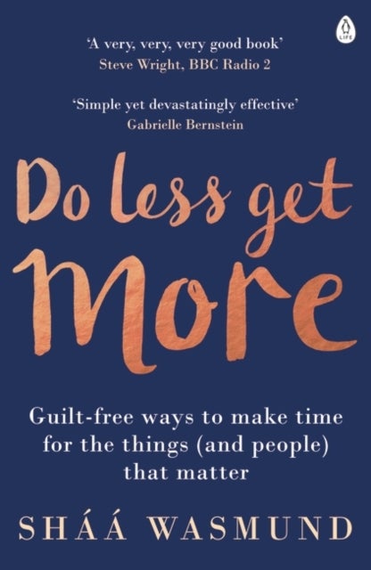 Do Less, Get More - Guilt-free Ways to Make Time for the Things (and People) that Matter