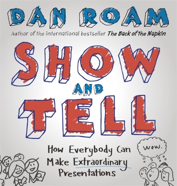 Show and Tell - How Everybody Can Make Extraordinary Presentations