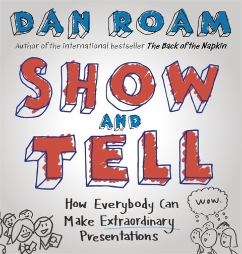 Show and Tell - How Everybody Can Make Extraordinary Presentations