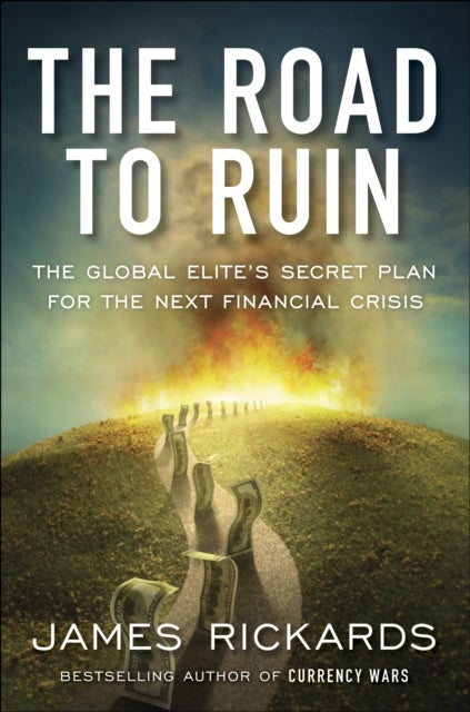 The Road to Ruin - The Global Elites' Secret Plan for the Next Financial Crisis