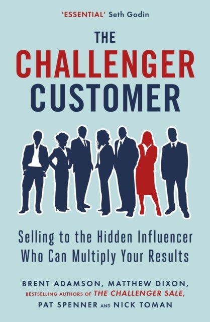 The Challenger Customer - Selling to the Hidden Influencer Who Can Multiply Your Results