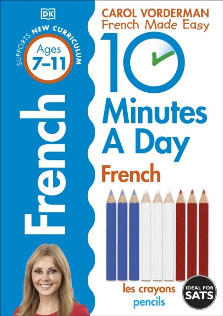 10 Minutes A Day French, Ages 7-11 (Key Stage 2) - Supports the National Curriculum, Confidence in Reading, Writing & Speaking