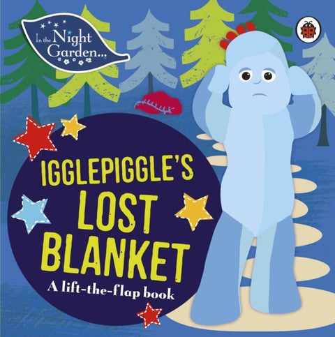 In the Night Garden: Igglepiggle's Lost Blanket - A Lift-the-Flap Book