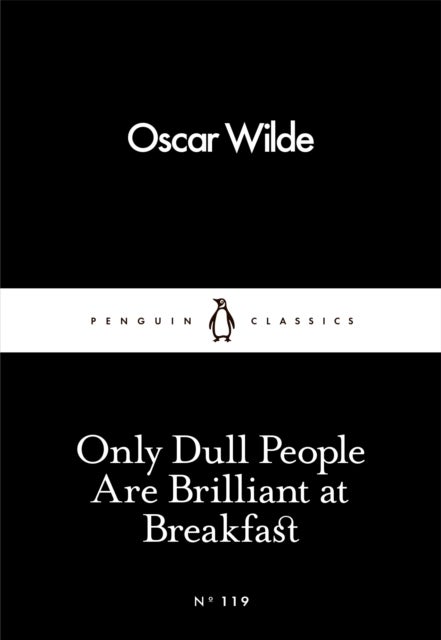 Only Dull People Are Brilliant at Breakfast - Penguin Little Black Classics