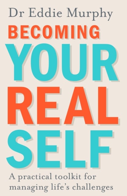 Becoming Your Real Self - A Practical Toolkit for Managing Life's Challenges