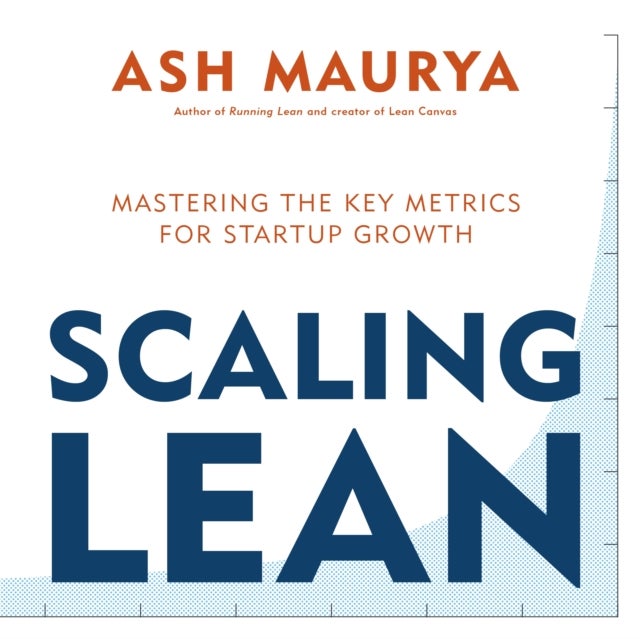 Scaling Lean - Mastering the Key Metrics for Startup Growth