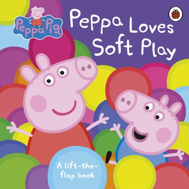Peppa Pig: Peppa Loves Soft Play - A Lift-the-Flap Book