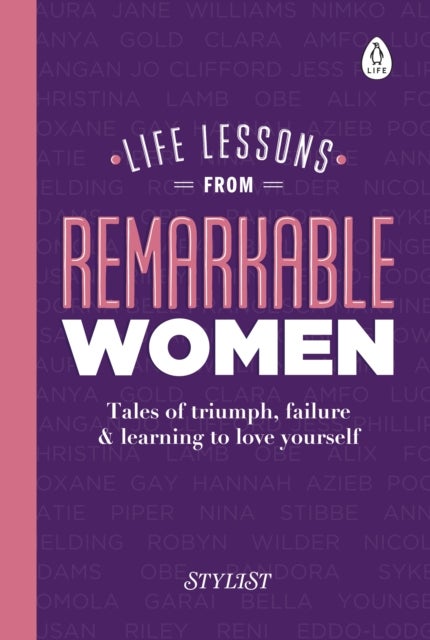Life Lessons from Remarkable Women - Tales of Triumph, Failure and Learning to Love Yourself