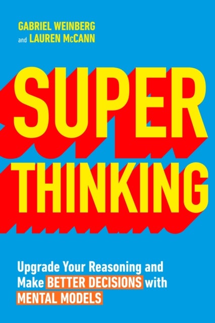 Super Thinking - Upgrade Your Reasoning and Make Better Decisions with Mental Models
