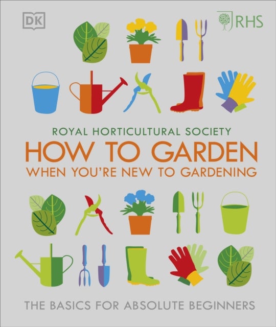 RHS How To Garden When You're New To Gardening - The Basics For Absolute Beginners
