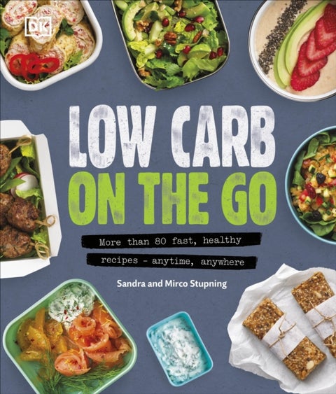 Low Carb On The Go - More Than 80 Fast, Healthy Recipes - Anytime, Anywhere