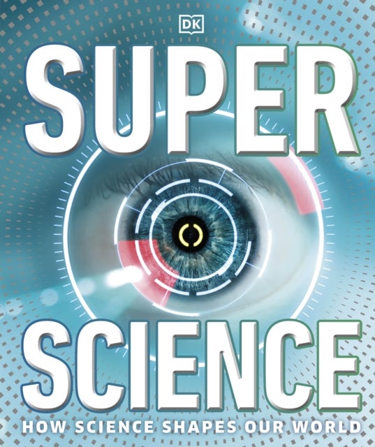 Super Science - How Science Shapes Our World
