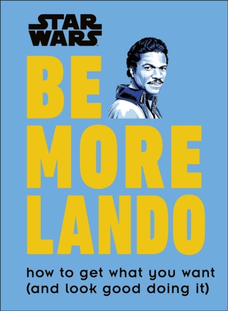 Star Wars Be More Lando - How to Get What You Want (and Look Good Doing It)