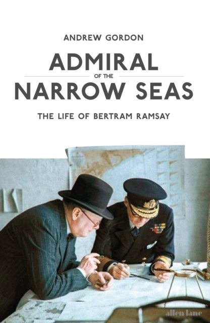 Admiral of the Narrow Seas - The Life of Bertram Ramsay