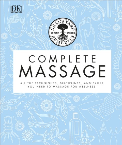 Neal's Yard Remedies Complete Massage - All the Techniques, Disciplines, and Skills you need to Massage for Wellness