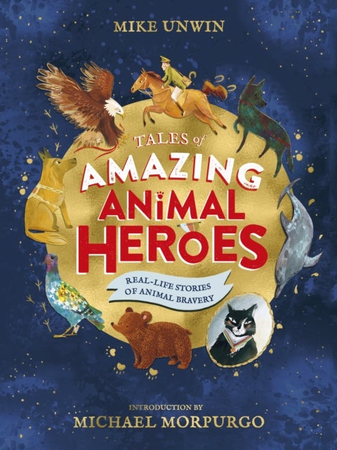 Tales of Amazing Animal Heroes - With an introduction from Michael Morpurgo