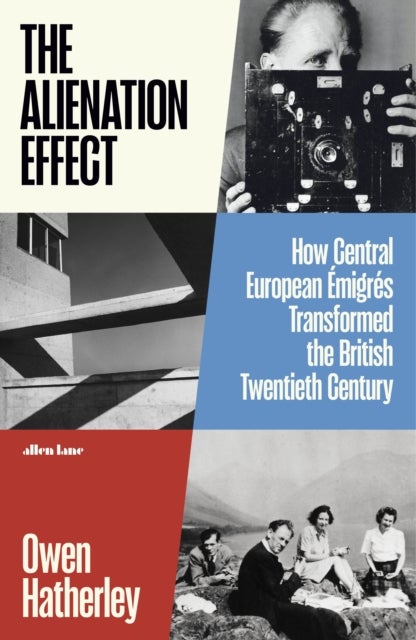 The Alienation Effect - How Central European Emigres Transformed the British Twentieth Century