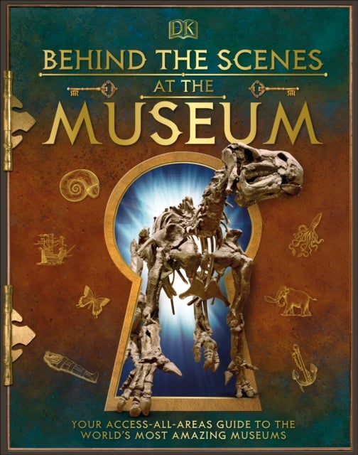 Behind the Scenes at the Museum - Your Access-All-Areas Guide to the World's Most Amazing Museums