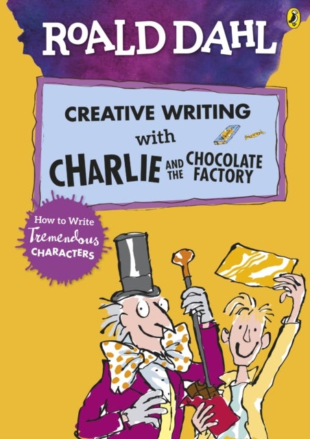 Roald Dahl's Creative Writing with Charlie and the Chocolate Factory: How to Write Tremendous Charac