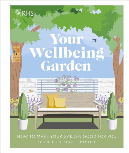 RHS Your Wellbeing Garden - How to Make Your Garden Good for You - Science, Design, Practice