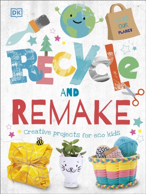 Recycle and Remake - Creative Projects for Eco Kids