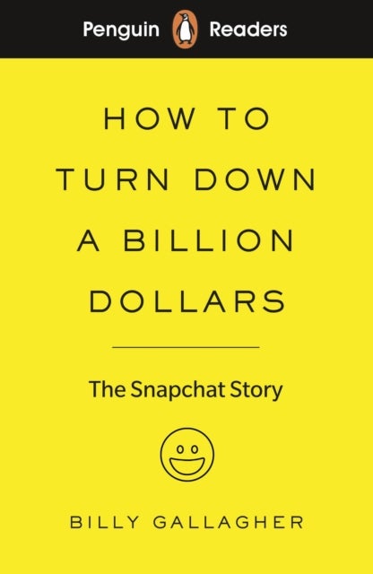 Penguin Readers Level 2: How to Turn Down a Billion Dollars (ELT Graded Reader) - The Snapchat Story (ELT Graded Reader) (Abridged Edition)