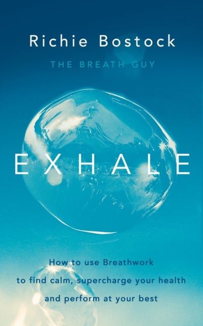 Exhale - How to Use Breathwork to Find Calm, Supercharge Your Health and Perform at Your Best