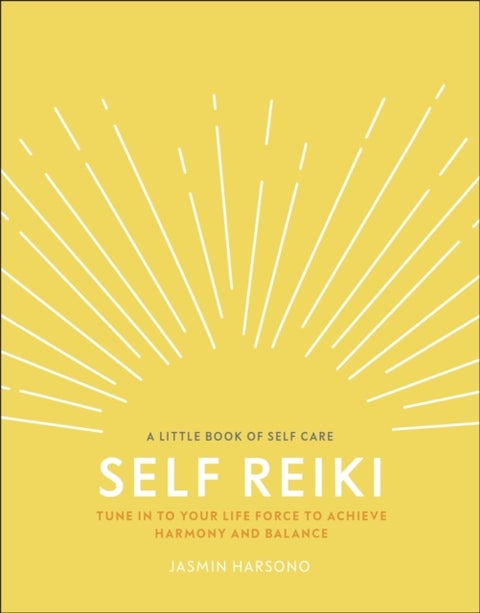 Self Reiki - Tune in to Your Life Force to Achieve Harmony and Balance