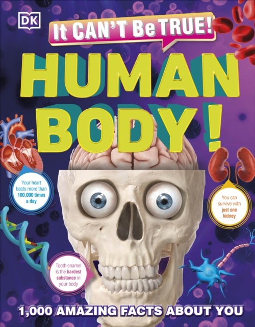 It Can't Be True! Human Body! - 1,000 Amazing Facts About You
