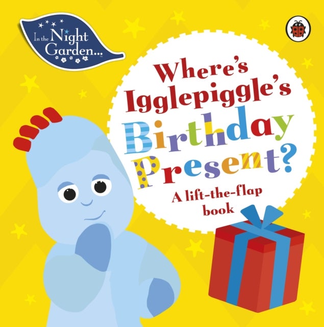 In the Night Garden: Where's Igglepiggle's Birthday Present? - A Lift-the-Flap Book